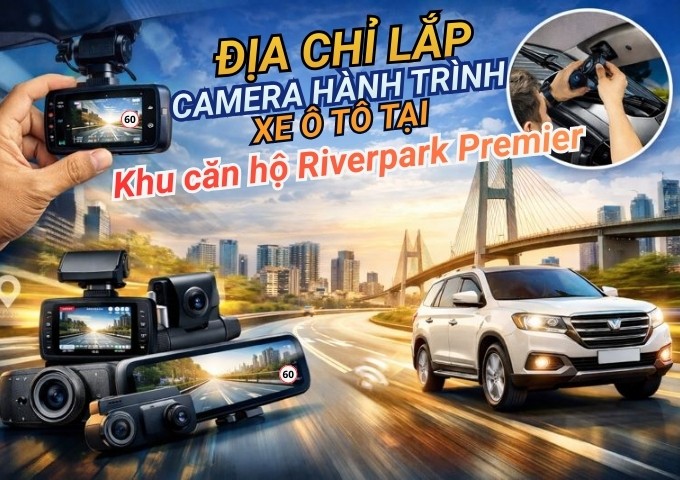 Top 7+ địa chỉ lắp camera hành trình xe ô tô tại Khu căn hộ Riverpark Premier TpHCM