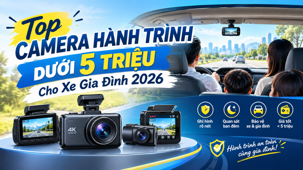Top Camera Hành Trình Dưới 5 Triệu Cho Xe Gia Đình 2026